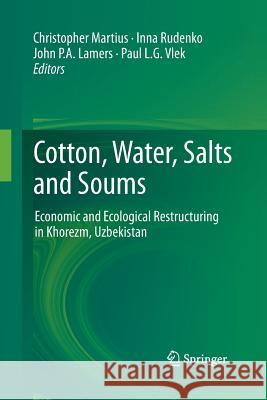 Cotton, Water, Salts and Soums: Economic and Ecological Restructuring in Khorezm, Uzbekistan Martius, Christopher 9789401781817