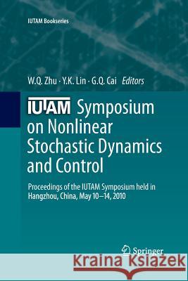 IUTAM Symposium on Nonlinear Stochastic Dynamics and Control: Proceedings of the IUTAM Symposium held in Hangzhou, China, May 10-14, 2010 W.Q. Zhu, Y.K. Lin, G. Q. Cai 9789401781848 Springer
