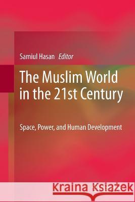 The Muslim World in the 21st Century: Space, Power, and Human Development Hasan, Samiul 9789401781862