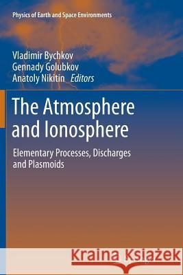 The Atmosphere and Ionosphere: Elementary Processes, Discharges and Plasmoids Bychkov, Vladimir 9789401781909 Springer