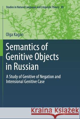 Semantics of Genitive Objects in Russian: A Study of Genitive of Negation and Intensional Genitive Case Kagan, Olga 9789401781954 Springer