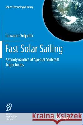 Fast Solar Sailing: Astrodynamics of Special Sailcraft Trajectories Giovanni Vulpetti 9789401781961 Springer