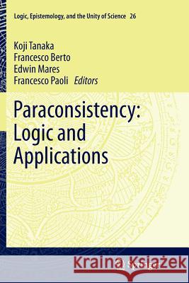 Paraconsistency: Logic and Applications Koji Tanaka Francesco Berto Edwin Mares 9789401782098 Springer
