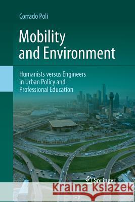 Mobility and Environment: Humanists Versus Engineers in Urban Policy and Professional Education Poli, Corrado 9789401782142 Springer