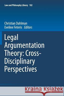 Legal Argumentation Theory: Cross-Disciplinary Perspectives Christian Dahlman, Eveline Feteris 9789401782357 Springer