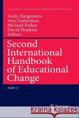 Second International Handbook of Educational Change Andy Hargreaves, PhD (Boston College USA Ann Lieberman (Carnegie Foundation for t Professor Michael Fullan (Ontario Inst 9789401782395 Springer
