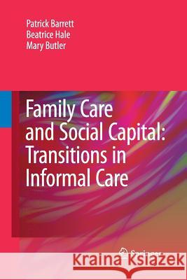 Family Care and Social Capital: Transitions in Informal Care Patrick Barrett Beatrice Hale Mary Butler 9789401782524