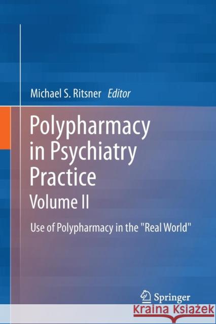 Polypharmacy in Psychiatry Practice, Volume II: Use of Polypharmacy in the Real World Ritsner, Michael S. 9789401782562