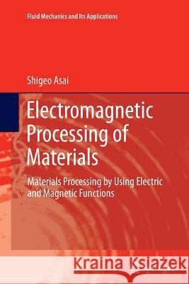 Electromagnetic Processing of Materials: Materials Processing by Using Electric and Magnetic Functions Asai, Shigeo 9789401782661 Springer