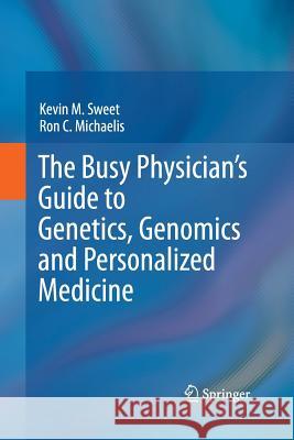 The Busy Physician's Guide to Genetics, Genomics and Personalized Medicine Sweet, Kevin M. 9789401782715 Springer