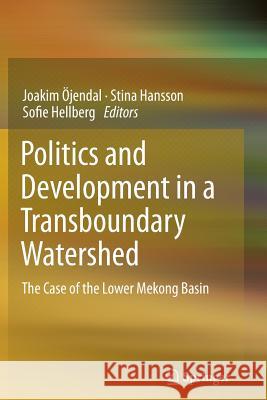 Politics and Development in a Transboundary Watershed: The Case of the Lower Mekong Basin Joakim Öjendal, Stina Hansson, Sofie Hellberg 9789401782746 Springer