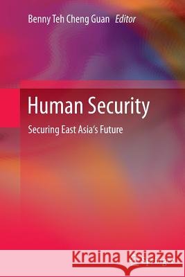 Human Security: Securing East Asia's Future Teh Cheng Guan, Benny 9789401782821