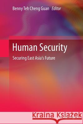 Human Security: Securing East Asia's Future Teh Cheng Guan, Benny 9789401782821 Springer