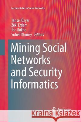 Mining Social Networks and Security Informatics Tansel Ozyer Zeki Erdem Jon Rokne 9789401782920