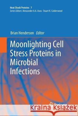 Moonlighting Cell Stress Proteins in Microbial Infections Brian Henderson 9789401783057