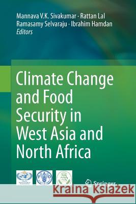 Climate Change and Food Security in West Asia and North Africa Mannava V. K. Sivakumar Rattan Lal Ramasamy Selvaraju 9789401783071 Springer