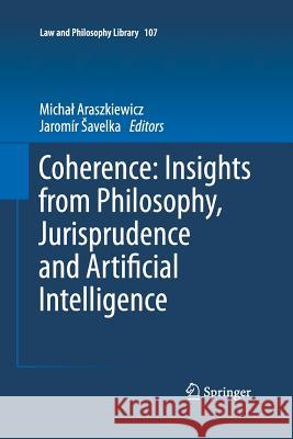 Coherence: Insights from Philosophy, Jurisprudence and Artificial Intelligence Michal Araszkiewicz Jaromir Avelka 9789401783255 Springer