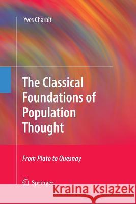 The Classical Foundations of Population Thought: From Plato to Quesnay Charbit, Yves 9789401783279 Springer