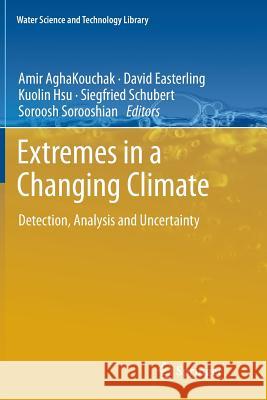 Extremes in a Changing Climate: Detection, Analysis and Uncertainty Aghakouchak, Amir 9789401783378 Springer