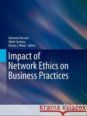 Impact of Network Ethics on Business Practices Antonino Vaccaro Adele Santana Donna J. Wood 9789401783590