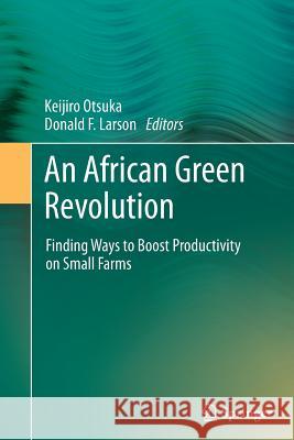 An African Green Revolution: Finding Ways to Boost Productivity on Small Farms Keijiro Otsuka, Donald F. Larson 9789401783682