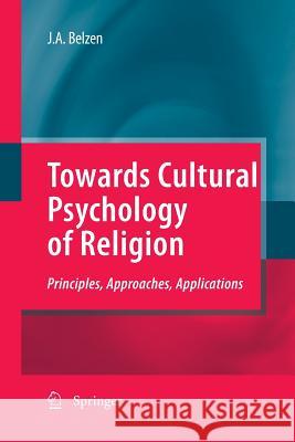 Towards Cultural Psychology of Religion: Principles, Approaches, Applications Van Belzen, Jacob A. V. 9789401783743