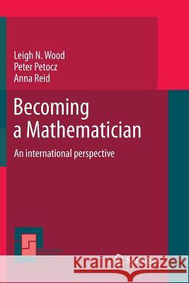 Becoming a Mathematician: An International Perspective Wood, Leigh N. 9789401783774 Springer