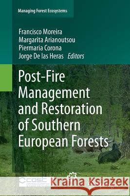 Post-Fire Management and Restoration of Southern European Forests Francisco Moreira Margarita Arianoutsou Piermaria Corona 9789401783880 Springer