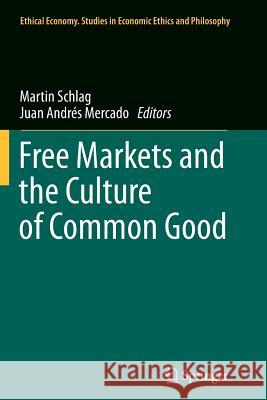 Free Markets and the Culture of Common Good Martin Schlag, Juan Andrés Mercado 9789401784047 Springer