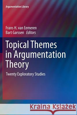 Topical Themes in Argumentation Theory: Twenty Exploratory Studies Van Eemeren, Frans H. 9789401784108