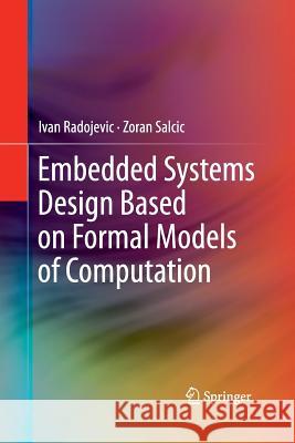 Embedded Systems Design Based on Formal Models of Computation Ivan Radojevic Zoran Salcic 9789401784153 Springer