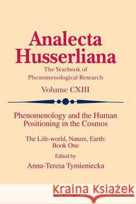 Phenomenology and the Human Positioning in the Cosmos: The Life-World, Nature, Earth: Book One Tymieniecka, Anna-Teresa 9789401784405 Springer