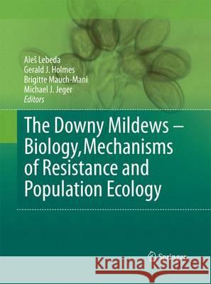 The Downy Mildews - Biology, Mechanisms of Resistance and Population Ecology Ale Lebeda Gerald J Holmes Brigitte Mauch-Mani 9789401784481 Springer