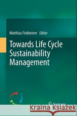 Towards Life Cycle Sustainability Management Matthias Finkbeiner 9789401784610 Springer