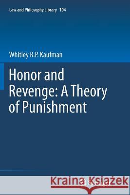 Honor and Revenge: A Theory of Punishment Whitley R. P. Kaufman 9789401784757