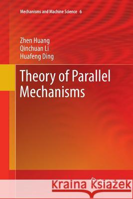 Theory of Parallel Mechanisms Zhen Huang Qinchuan Li Huafeng Ding 9789401784801