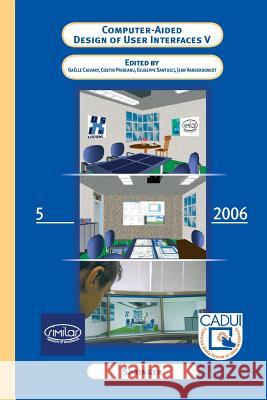 Computer-Aided Design of User Interfaces V: Proceedings of the Sixth International Conference on Computer-Aided Design of User Interfaces Cadui '06 (6 Calvary, Gaëlle 9789401784870 Springer