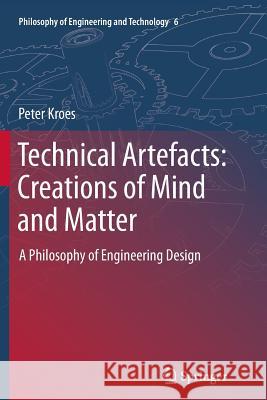 Technical Artefacts: Creations of Mind and Matter: A Philosophy of Engineering Design Kroes, Peter 9789401785099