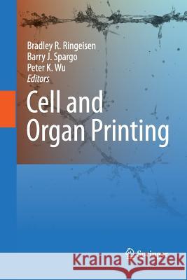 Cell and Organ Printing Bradley R. Ringeisen Barry J. Spargo Peter K. Wu 9789401785174 Springer