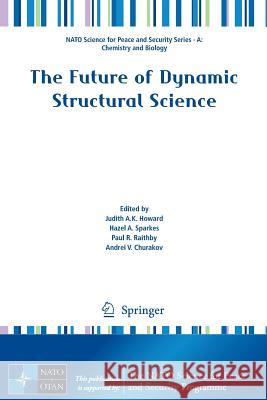 The Future of Dynamic Structural Science Judith A. K. Howard Hazel A. Sparkes Paul R. Raithby 9789401785525 Springer