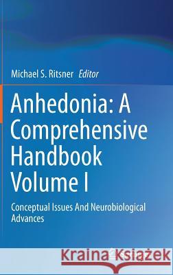 Anhedonia: A Comprehensive Handbook Volume I: Conceptual Issues and Neurobiological Advances Ritsner, Michael S. 9789401785907 Springer