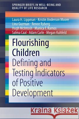 Flourishing Children: Defining and Testing Indicators of Positive Development Laura H. Lippman, Kristin Anderson Moore, Lina Guzman, Renee Ryberg, Hugh McIntosh, Manica F. Ramos, Salma Caal, Adam Ca 9789401786065