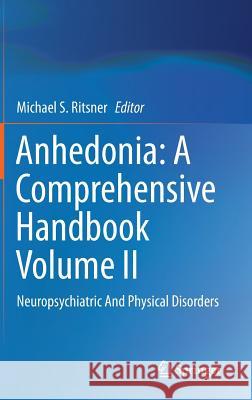 Anhedonia: A Comprehensive Handbook Volume II: Neuropsychiatric And Physical Disorders Michael S. Ritsner 9789401786096 Springer