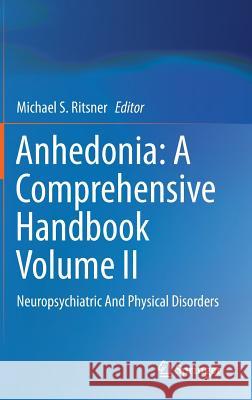 Anhedonia: A Comprehensive Handbook Volume II: Neuropsychiatric And Physical Disorders Michael S. Ritsner 9789401786096