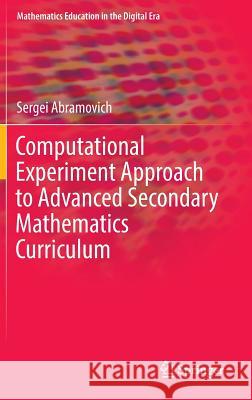 Computational Experiment Approach to Advanced Secondary Mathematics Curriculum Sergei Abramovich   9789401786218 Springer