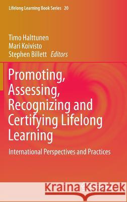 Promoting, Assessing, Recognizing and Certifying Lifelong Learning: International Perspectives and Practices Timo Halttunen, Mari Koivisto, Stephen Billett 9789401786935