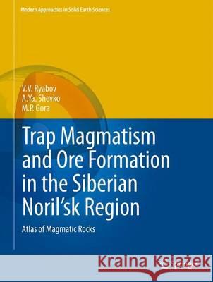 Trap Magmatism and Ore Formation in the Siberian Noril'sk Region: Volume 1. Trap Petrology; Volume 2. Atlas of Magmatic Rocks Ryabov, V. V. 9789401786997 Springer