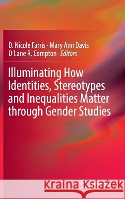 Illuminating How Identities, Stereotypes and Inequalities Matter through Gender Studies D. Nicole Farris, Mary Ann Davis, D'Lane R. Compton 9789401787178