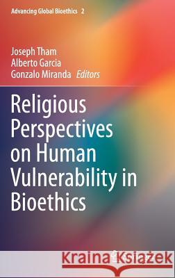 Religious Perspectives on Human Vulnerability in Bioethics Joseph Tham Alberto Garcia Gonzalo Miranda 9789401787352 Springer