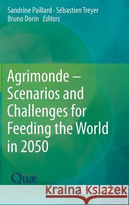 Agrimonde – Scenarios and Challenges for Feeding the World in 2050 Sandrine Paillard, Sébastien Treyer, Bruno Dorin 9789401787444 Springer